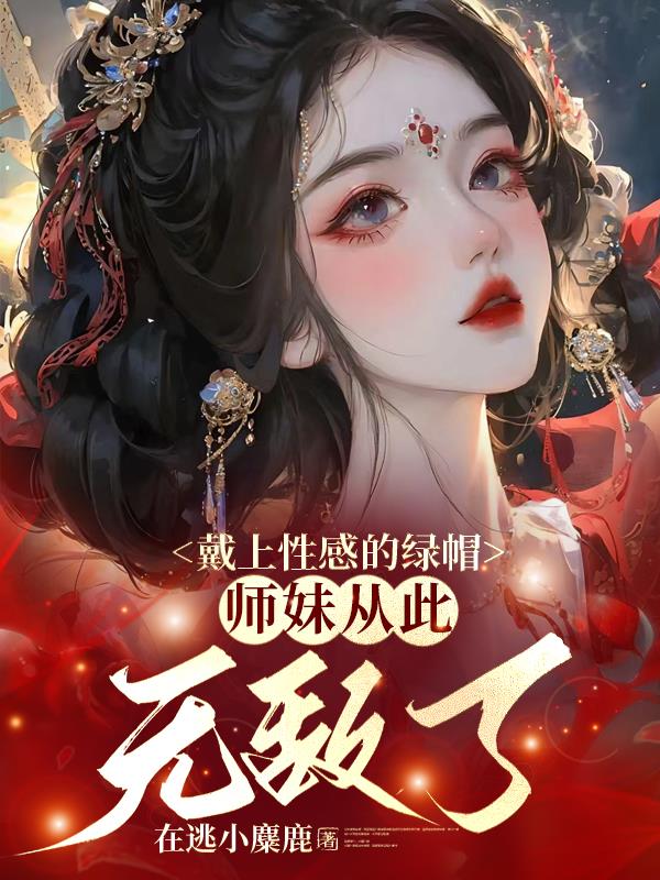 戴上性感的绿帽,师妹从此无敌了