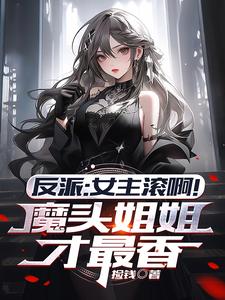 反派：女主滚啊！魔头姐姐才最香